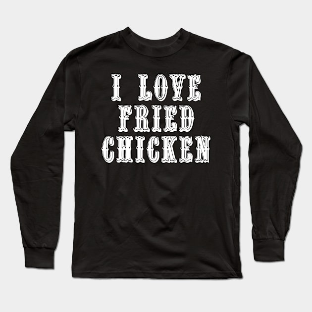 I Love Fried Chicken Long Sleeve T-Shirt by swagmaven